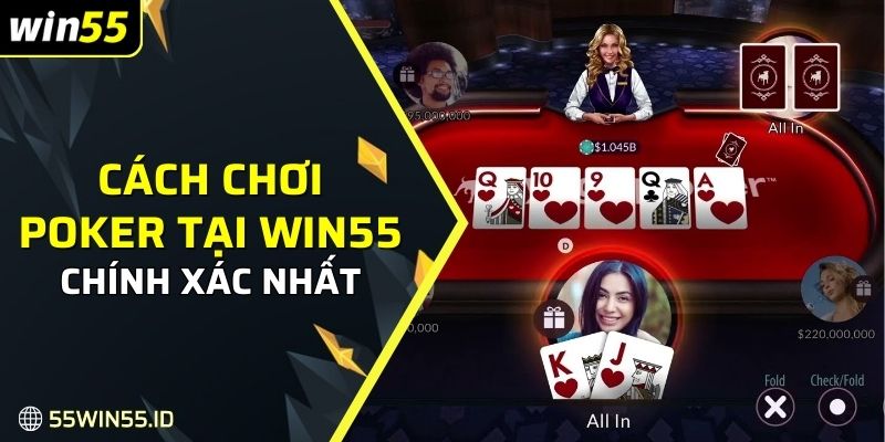 Hướng Dẫn Chơi Poker WIN55: Cách Chơi Và Mẹo Thắng Lớn 3 Cách chơi Poker tại Win55 chính xác nhất