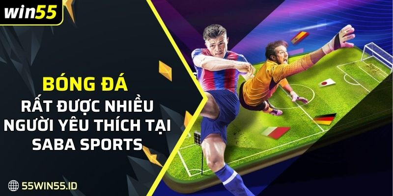 SABA Sports tại WIN55: Sản Phẩm Cá Cược Thể Thao Đỉnh Cao 2 Bóng đá rất được nhiều người yêu thích tại SABA Sports