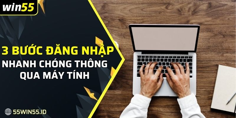 ĐĂNG NHẬP WIN55 1 3 bước đăng nhập nhanh chóng thông qua máy tính