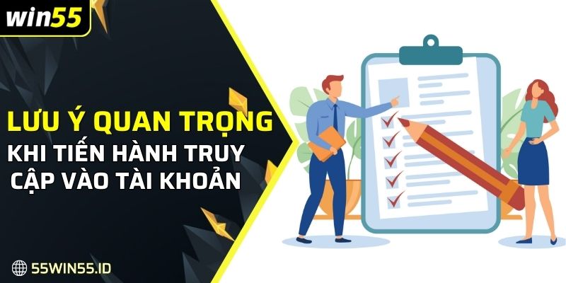 ĐĂNG NHẬP WIN55 2 Lưu ý quan trọng khi tiến hành truy cập vào tài khoản