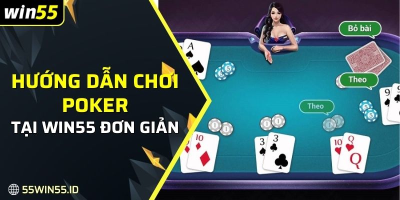 Hướng Dẫn Chơi Poker WIN55: Cách Chơi Và Mẹo Thắng Lớn 2 Hướng dẫn chơi Poker tại Win55 đơn giản