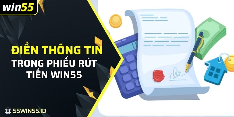 RÚT TIỀN WIN55 2 Điền các thông tin còn lại trong phiếu rút tiền WIN55