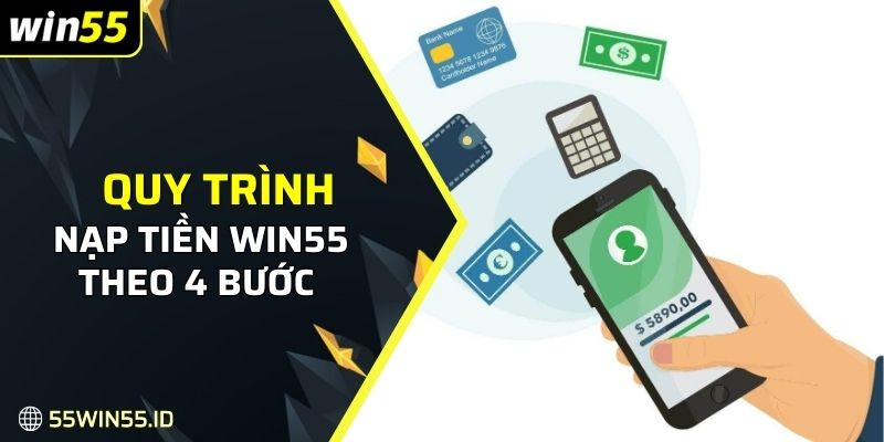 NẠP TIỀN WIN55 2 Quy trình nạp tiền WIN55 theo 4 bước siêu đơn giản