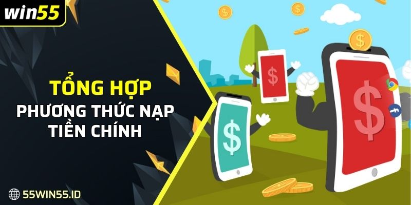 NẠP TIỀN WIN55 1 Tổng hợp các phương thức nạp tiền chính tại nhà cái