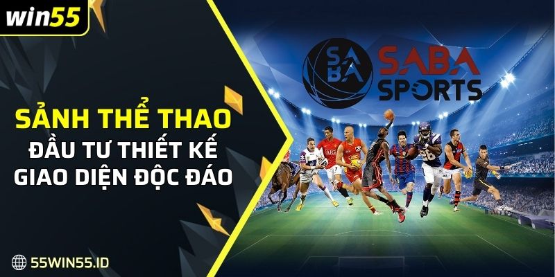 SABA Sports tại WIN55: Sản Phẩm Cá Cược Thể Thao Đỉnh Cao 1 Sảnh thể thao đầu tư thiết kế giao diện độc đáo