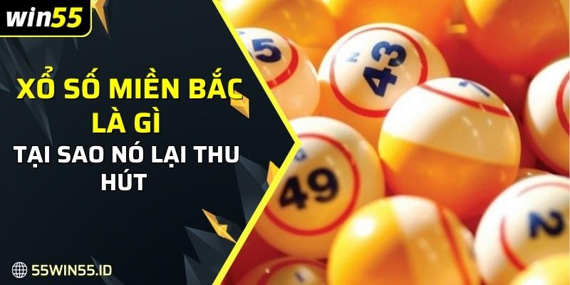 Xổ số miền Bắc Là Gì: Khái niệm, giá trị thưởng và mẹo chơi 1 Xổ số miền Bắc là gì - Tại sao nó lại thu hút