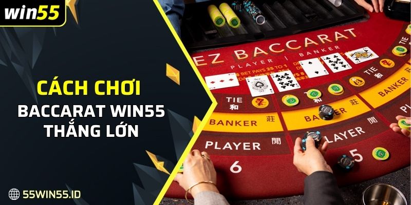 Cách chơi baccarat WIN55: Mẹo thắng lớn nhận thưởng khủng 5 chi tiết đến các bạn về cách chơi baccarat
