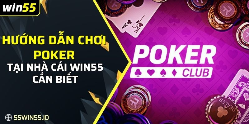 Hướng Dẫn Chơi Poker WIN55: Cách Chơi Và Mẹo Thắng Lớn 4 thông tin và hướng dẫn chơi Poker ở Win55 hiệu quả