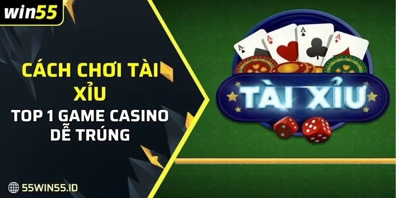 Cách Chơi Tài Xỉu WIN55: Game bài uy tín, phần thưởng khủng 1 Cách chơi tài xỉu Win55 có nhiều điểm ăn tiền