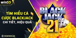 Cá cược Blackjack - Hướng dẫn cách chơi mẹo thắng lớn 2025 5 Cá cược Blackjack với các thông tin quan trọng