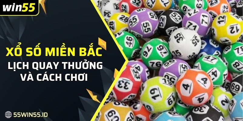 Xổ số miền Bắc Là Gì: Khái niệm, giá trị thưởng và mẹo chơi 7 lịch quay thưởng của xổ số miền Bắc
